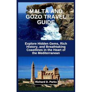 Parks, Richard D. MALTA AND GOZO TRAVEL GUIDE: Explore Hidden Gems, Rich History, and Breathtaking Coastlines in the Heart of the Mediterranean Parks, Richard D. MALTA AND GOZO TRAVEL GUIDE: Explore Hidden Gems, Rich History, and Breathtaking Coastlines in the Heart of the Mediterranean