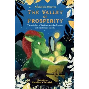 Blazyca, Arkadiusz The Valley of Prosperity The mission of Invictus, greedy dragons and mysterious Satoshi: History of Money From Barter to Bitcoin Blazyca, Arkadiusz The Valley of Prosperity The mission of Invictus, greedy dragons and mysterious Satoshi: History of Money From Barter to Bitcoin