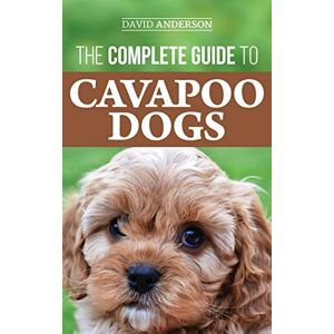 Anderson, David The Complete Guide to Cavapoo Dogs: Everything you need to know to successfully raise and train your new Cavapoo puppy Anderson, David The Complete Guide to Cavapoo Dogs: Everything you need to know to successfully raise and train your new Cavapoo puppy