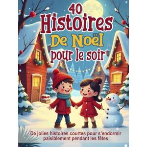 Ciel, Noa 40 Histoires de Noël pour le soir – Contes illustrés pour enfants de 3 à 8 ans: De jolies histoires courtes pour s’endormir paisiblement pendant les fêtes (Histoires Magiques pour Petits Rêveurs) Ciel, Noa 40 Histoires de Noël pour le soir – Contes illustrés pour enfants de 3 à 8 ans: De jolies histoires courtes pour s’endormir paisiblement pendant les fêtes (Histoires Magiques pour Petits Rêveurs)