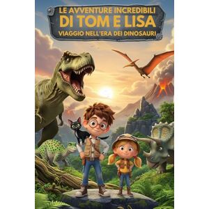 Bianchi, Luisa Le avventure incredibili di Tom e Lisa Un viaggio nell'era dei dinosauri.: Prime letture illustrate per bambini Storie di dinosauri Età 4 -12 anni Bianchi, Luisa Le avventure incredibili di Tom e Lisa Un viaggio nell'era dei dinosauri.: Prime letture illustrate per bambini Storie di dinosauri Età 4 -12 anni