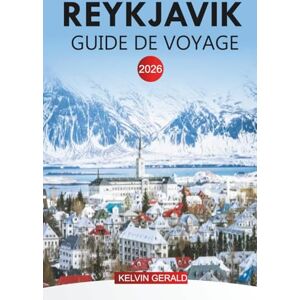 GERALD, KELVIN REYKJAVIK GUIDE DE VOYAGE 2026: Vacances à Reykjavik : excursions d'une journée, vues sur les volcans, piscines géothermiques et attractions de la ville GERALD, KELVIN REYKJAVIK GUIDE DE VOYAGE 2026: Vacances à Reykjavik : excursions d'une journée, vues sur les volcans, piscines géothermiques et attractions de la ville
