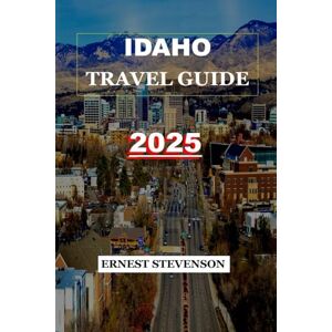 STEVENSON, ERNEST IDAHO TRAVEL GUIDE 2025 (The Ultimate Travel Companion Series 2025 2026) STEVENSON, ERNEST IDAHO TRAVEL GUIDE 2025 (The Ultimate Travel Companion Series 2025 2026)