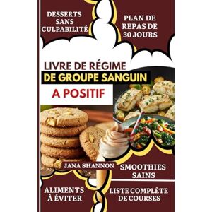 Shannon, Jana LIVRE DE RÉGIME DE GROUPE SANGUIN A POSITIF: Recettes délicieuses, rapides et riches en fibres sans gluten pour le groupe A positif : soulagement du SII, métabolisme & contrôle de l'inflammation Shannon, Jana LIVRE DE RÉGIME DE GROUPE SANGUIN A POSITIF: Recettes délicieuses, rapides et riches en fibres sans gluten pour le groupe A positif : soulagement du SII, métabolisme & contrôle de l'inflammation