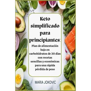 Jokovic, Maria Keto simplificado para principiantes: Plan de alimentación bajo en carbohidratos de 30 días con recetas sencillas y económicas para una rápida pérdida de peso Jokovic, Maria Keto simplificado para principiantes: Plan de alimentación bajo en carbohidratos de 30 días con recetas sencillas y económicas para una rápida pérdida de peso