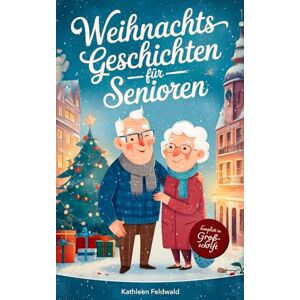 Feldwald, Kathleen Weihnachtsgeschichten für Senioren: 24 herzerwärmende Kurzgeschichten in Großschrift zum Lesen oder Vorlesen – Ein Geschenk und Begleiter für die ... (Weihnachtsbücher für Senioren) Feldwald, Kathleen Weihnachtsgeschichten für Senioren: 24 herzerwärmende Kurzgeschichten in Großschrift zum Lesen oder Vorlesen – Ein Geschenk und Begleiter für die ... (Weihnachtsbücher für Senioren)
