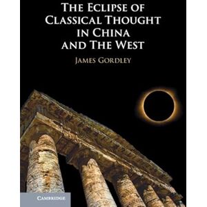 Cambridge University Press The Eclipse of Classical Thought in China and The West Cambridge University Press The Eclipse of Classical Thought in China and The West