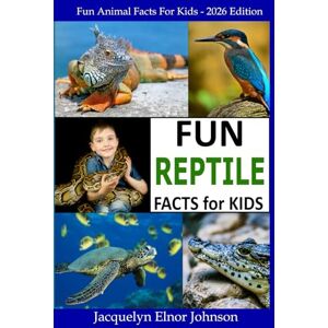 Johnson, Jacquelyn Elnor Fun Reptile Facts for Kids 9 12: Volume 4 (Fun Animal Facts for Kids) Johnson, Jacquelyn Elnor Fun Reptile Facts for Kids 9 12: Volume 4 (Fun Animal Facts for Kids)