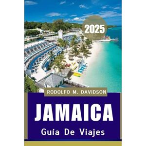 DAVIDSON, RODOLFO M. GUÍA DE VIAJES DE JAMAICA 2025: Una ciudad costera llena de historia y cultura DAVIDSON, RODOLFO M. GUÍA DE VIAJES DE JAMAICA 2025: Una ciudad costera llena de historia y cultura