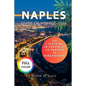 Luiz, Blake M. Naples Guide de voyage 2026: Où l'histoire, la saveur et la passion se rencontrent Luiz, Blake M. Naples Guide de voyage 2026: Où l'histoire, la saveur et la passion se rencontrent