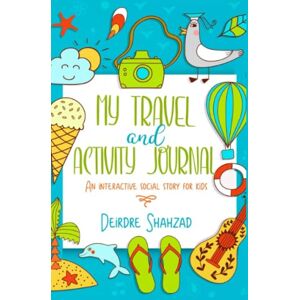 Shahzad, Deirdre My Travel and Activity Journal: An Interactive Social Story for Kids Autism, travelling with kids with special needs (My Activity Book) Shahzad, Deirdre My Travel and Activity Journal: An Interactive Social Story for Kids Autism, travelling with kids with special needs (My Activity Book)