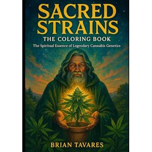 Tavares, Brian Sacred Strains the Coloring Book: The spiritual Essence of Legendary Cannabis Genetics Tavares, Brian Sacred Strains the Coloring Book: The spiritual Essence of Legendary Cannabis Genetics
