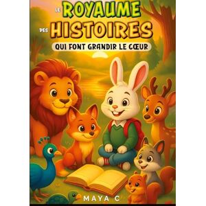 Cherif, Maya Le royaume des histoires qui font grandir le coeur: 35 contes tendres et amusants pour semer les plus belles valeurs dans le coeur des petits Cherif, Maya Le royaume des histoires qui font grandir le coeur: 35 contes tendres et amusants pour semer les plus belles valeurs dans le coeur des petits