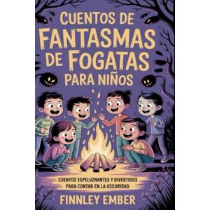 Ember, Finnley Cuentos de Fantasmas de Fogatas para Niños: Cuentos Divertidos y Escalofriantes para Contar en la Oscuridad Ember, Finnley Cuentos de Fantasmas de Fogatas para Niños: Cuentos Divertidos y Escalofriantes para Contar en la Oscuridad