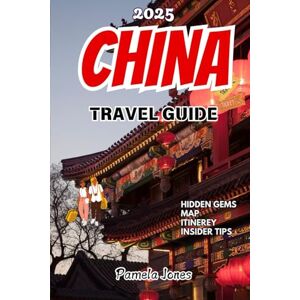 Jones, Pamela 2025 CHINA TRAVEL GUIDE (NEW EDITION): Experiencing China: From Ancient Wonders to Modern Marvels Jones, Pamela 2025 CHINA TRAVEL GUIDE (NEW EDITION): Experiencing China: From Ancient Wonders to Modern Marvels