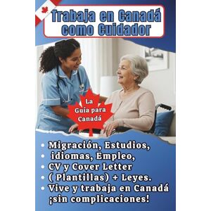 Alavardo, Rossiris Trabaja en Canadá como Cuidador: La guía completa: CV y Carta de Presentación canadiense (Plantillas Editables), Migración, Leyes y Empleo para ... (La Ruta Profesional a Canadá) Alavardo, Rossiris Trabaja en Canadá como Cuidador: La guía completa: CV y Carta de Presentación canadiense (Plantillas Editables), Migración, Leyes y Empleo para ... (La Ruta Profesional a Canadá)