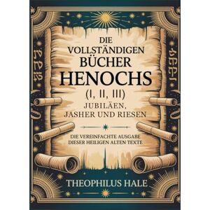 Hale, Theophilus DIE VOLLSTÄNDIGEN BÜCHER HENOCHS (I, II, III), JUBILÄEN, JASHER UND RIESEN: Die vereinfachte Ausgabe dieser heiligen alten Texte Hale, Theophilus DIE VOLLSTÄNDIGEN BÜCHER HENOCHS (I, II, III), JUBILÄEN, JASHER UND RIESEN: Die vereinfachte Ausgabe dieser heiligen alten Texte