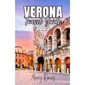 Davis, Mercy VERONA TRAVEL GUIDE 2025: Explore Italy’s Timeless City, Romance, History, Culture, festivals, adventure and top attractions (Discovery Diaries) Davis, Mercy VERONA TRAVEL GUIDE 2025: Explore Italy’s Timeless City, Romance, History, Culture, festivals, adventure and top attractions (Discovery Diaries)