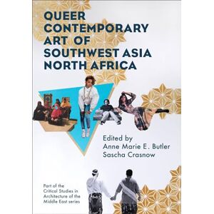 Queer Contemporary Art of Southwest Asia North Africa (Critical Studies in Architecture of the Middle East) Queer Contemporary Art of Southwest Asia North Africa (Critical Studies in Architecture of the Middle East)
