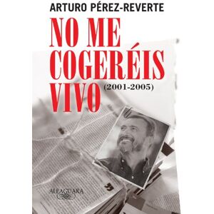 Perez-Reverte, Arturo No Me Cogereis Vivo: (2001-2005) (Alfaguara) Perez-Reverte, Arturo No Me Cogereis Vivo: (2001-2005) (Alfaguara)