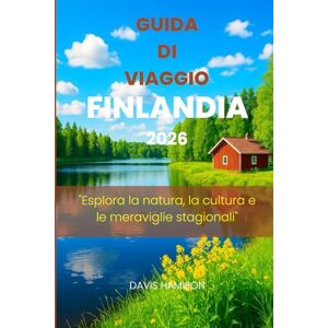 HAMISON, DAVIS GUIDA DI VIAGGIO FINLANDIA 2026: "Esplora la natura, la cultura e le meraviglie stagionali HAMISON, DAVIS GUIDA DI VIAGGIO FINLANDIA 2026: "Esplora la natura, la cultura e le meraviglie stagionali