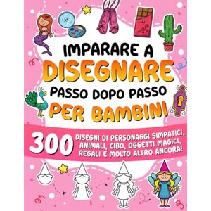 Learning, Special Art Imparare a disegnare passo dopo passo per bambini: 300 disegni di personaggi simpatici, animali, cibo, oggetti magici, regali e molto altro! (Imparare a Disegnare per Bambini) Learning, Special Art Imparare a disegnare passo dopo passo per bambini: 300 disegni di personaggi simpatici, animali, cibo, oggetti magici, regali e molto altro! (Imparare a Disegnare per Bambini)