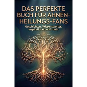 Zimmermann, Matteo Das perfekte Buch für Ahnen-Heilungs-Fans: Geschichten, Wissenswertes, Inspirationen und mehr Zimmermann, Matteo Das perfekte Buch für Ahnen-Heilungs-Fans: Geschichten, Wissenswertes, Inspirationen und mehr