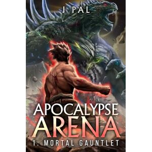 Pal, J Apocalypse Arena 1: Mortal Gauntlet: A LitRPG Adventure Pal, J Apocalypse Arena 1: Mortal Gauntlet: A LitRPG Adventure