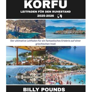 POUNDS, BILLY KORFU-LEITFADEN FÜR DEN RUHESTAND 2025-2026: Der ultimative Leitfaden für ein fantastisches Erlebnis auf einer griechischen Insel POUNDS, BILLY KORFU-LEITFADEN FÜR DEN RUHESTAND 2025-2026: Der ultimative Leitfaden für ein fantastisches Erlebnis auf einer griechischen Insel