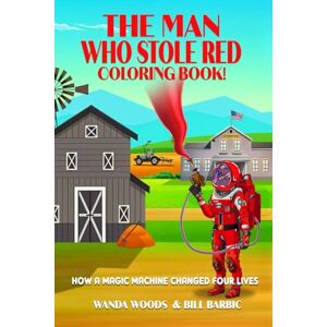 Barbic, Bill The Man Who Stole Red Coloring Book: How a Magic Machine Changed Four Lives Barbic, Bill The Man Who Stole Red Coloring Book: How a Magic Machine Changed Four Lives
