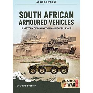 Venter, Dewald South African Armoured Fighting Vehicles: A History of Innovation and Excellence, 1960-2020 (Africa@War) Venter, Dewald South African Armoured Fighting Vehicles: A History of Innovation and Excellence, 1960-2020 (Africa@War)