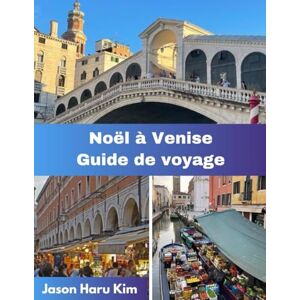 Kim, Jason Haru Noël à Venise Guide de voyage: Votre guide complet des illuminations de Noël, des traditions locales, de la magie hivernale et des moments inoubliables à Venise Kim, Jason Haru Noël à Venise Guide de voyage: Votre guide complet des illuminations de Noël, des traditions locales, de la magie hivernale et des moments inoubliables à Venise