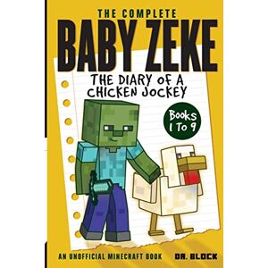 Block, Dr The Complete Baby Zeke: The Diary of a Chicken Jockey, Books 1 to 9 (an unofficial Minecraft book) (Collected Baby Zeke) Block, Dr The Complete Baby Zeke: The Diary of a Chicken Jockey, Books 1 to 9 (an unofficial Minecraft book) (Collected Baby Zeke)