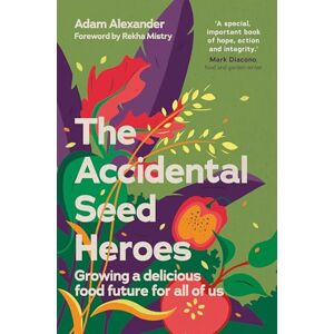 Alexander, Adam The Accidental Seed Heroes: Growing a delicious food future for all of us Alexander, Adam The Accidental Seed Heroes: Growing a delicious food future for all of us