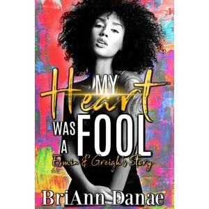 Danae, BriAnn My Heart Was A Fool: Esmin & Greigh's Story (My Heart Is A Fool) Danae, BriAnn My Heart Was A Fool: Esmin & Greigh's Story (My Heart Is A Fool)