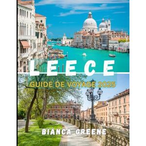 GREENE, BIANCA LEECE GUIDE DE VOYAGE 2026: Des côtes ensoleillées aux rues baroques : votre guide essentiel de Lecce et au-delà en 2026 GREENE, BIANCA LEECE GUIDE DE VOYAGE 2026: Des côtes ensoleillées aux rues baroques : votre guide essentiel de Lecce et au-delà en 2026