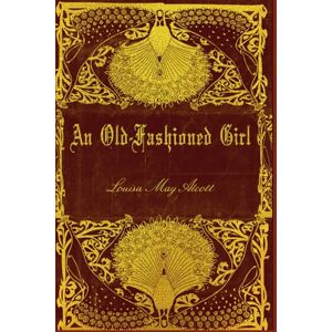 ALCOTT, LOUISA MAY AN OLD-FASHIONED GIRL: Illustrated ALCOTT, LOUISA MAY AN OLD-FASHIONED GIRL: Illustrated
