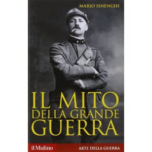 Isnenghi, Mario Il mito della grande guerra Isnenghi, Mario Il mito della grande guerra