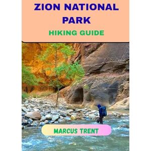 TRENT, MARCUS ZION NATIONAL PARK HIKING GUIDE: 50 (Trails of the World: Ultimate Hiking Guides) TRENT, MARCUS ZION NATIONAL PARK HIKING GUIDE: 50 (Trails of the World: Ultimate Hiking Guides)