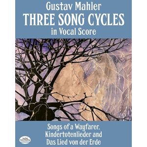 Mahler, Gustav Three Song Cycles in Vocal Score: Songs of a Wayfarer / Kindertotenlieder / Das Lied Von Der Erde: Songs of a Wayfarer, Kindertotenlieder and Das Lied Von Der Erde (Dover Song Collections) Mahler, Gustav Three Song Cycles in Vocal Score: Songs of a Wayfarer / Kindertotenlieder / Das Lied Von Der Erde: Songs of a Wayfarer, Kindertotenlieder and Das Lied Von Der Erde (Dover Song Collections)