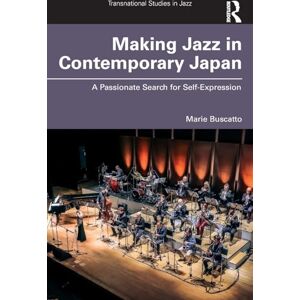 Buscatto, Marie Making Jazz in Contemporary Japan: A Passionate Search for Self-Expression (Transnational Studies in Jazz) Buscatto, Marie Making Jazz in Contemporary Japan: A Passionate Search for Self-Expression (Transnational Studies in Jazz)