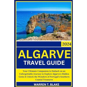 Blake, Warren T. THE ESSENTIAL ALGARVE TRAVEL GUIDE: Your Ultimate Companion to Embark on an Unforgettable Journey to Explore Algarve's Hidden Gems & Unlock the Wonders of Portugal's Southern Coastal Treasures Blake, Warren T. THE ESSENTIAL ALGARVE TRAVEL GUIDE: Your Ultimate Companion to Embark on an Unforgettable Journey to Explore Algarve's Hidden Gems & Unlock the Wonders of Portugal's Southern Coastal Treasures