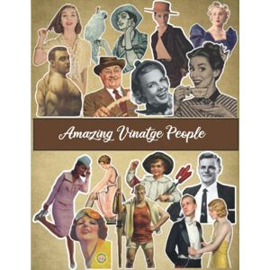 Publishing, Vintage Ephemera Amazing Vintage People: To Cut Out And Collage, Use For Junk Journaling, Scrapbooking and Mixed Media Projects Publishing, Vintage Ephemera Amazing Vintage People: To Cut Out And Collage, Use For Junk Journaling, Scrapbooking and Mixed Media Projects