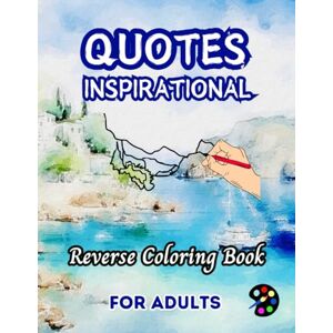 Gardson, Emily P. Inspirational Quotes Reverse Coloring Book For Adults: 34 Beautiful Watercolor Designs Creativity, Mindfulness, Meditation, Relaxation, Anti-stress Coloring Gardson, Emily P. Inspirational Quotes Reverse Coloring Book For Adults: 34 Beautiful Watercolor Designs Creativity, Mindfulness, Meditation, Relaxation, Anti-stress Coloring