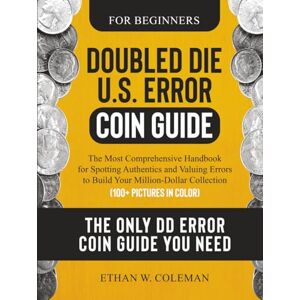 Coleman, Ethan W. Doubled Die U.S. Error Coin Guide: The Most Comprehensive Handbook for Spotting Authentics and Valuing Errors to Build Your Million-Dollar Collection (100+ Pictures in Color) Coleman, Ethan W. Doubled Die U.S. Error Coin Guide: The Most Comprehensive Handbook for Spotting Authentics and Valuing Errors to Build Your Million-Dollar Collection (100+ Pictures in Color)
