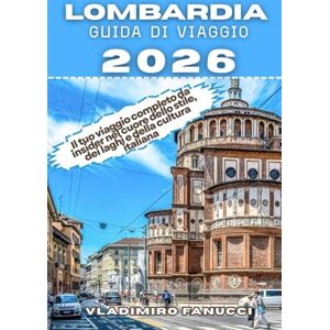 Fanucci, Vladimiro Lombardia Guida Di Viaggio 2026: Il tuo viaggio completo da insider nel cuore dello stile, dei laghi e della cultura italiana Fanucci, Vladimiro Lombardia Guida Di Viaggio 2026: Il tuo viaggio completo da insider nel cuore dello stile, dei laghi e della cultura italiana