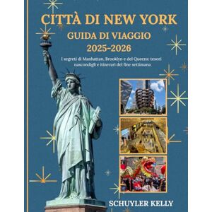 Kelly, Schuyler Guida turistica di New York City 2025-2026: Scopri i segreti di Manhattan, Brooklyn e Queens con gemme nascoste e itinerari del fine settimana Kelly, Schuyler Guida turistica di New York City 2025-2026: Scopri i segreti di Manhattan, Brooklyn e Queens con gemme nascoste e itinerari del fine settimana