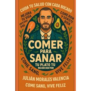 Morales valencia, julian COMER PARA SANAR: Guia practica y transformadora para recuperar la salud desde la comida, sin complicaciones ni fanatismos Morales valencia, julian COMER PARA SANAR: Guia practica y transformadora para recuperar la salud desde la comida, sin complicaciones ni fanatismos