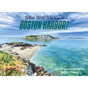 Howard, Beth C. What Will We See in Boston Harbor? (Young Explorers Series) Howard, Beth C. What Will We See in Boston Harbor? (Young Explorers Series)