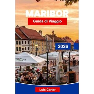 Carter, Luis Maribor Guida di Viaggio 2026: Scoprite la capitale del vino della Slovenia con il centro storico, i vigneti, il lungofiume e le avventure alpine Carter, Luis Maribor Guida di Viaggio 2026: Scoprite la capitale del vino della Slovenia con il centro storico, i vigneti, il lungofiume e le avventure alpine
